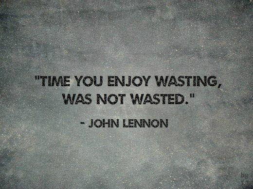 Czas, który marnowałeś z przyjemnością, nie jest zmarnowany.